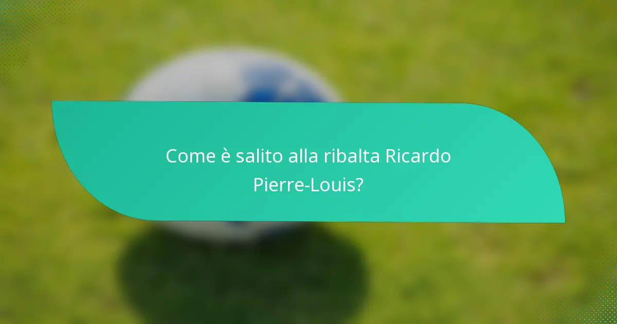 Come è salito alla ribalta Ricardo Pierre-Louis?