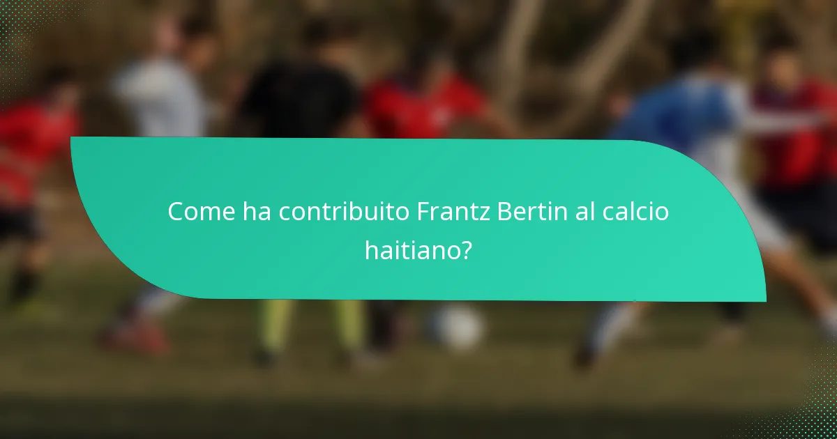 Come ha contribuito Frantz Bertin al calcio haitiano?