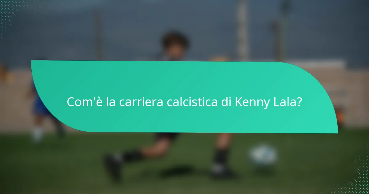 Com'è la carriera calcistica di Kenny Lala?