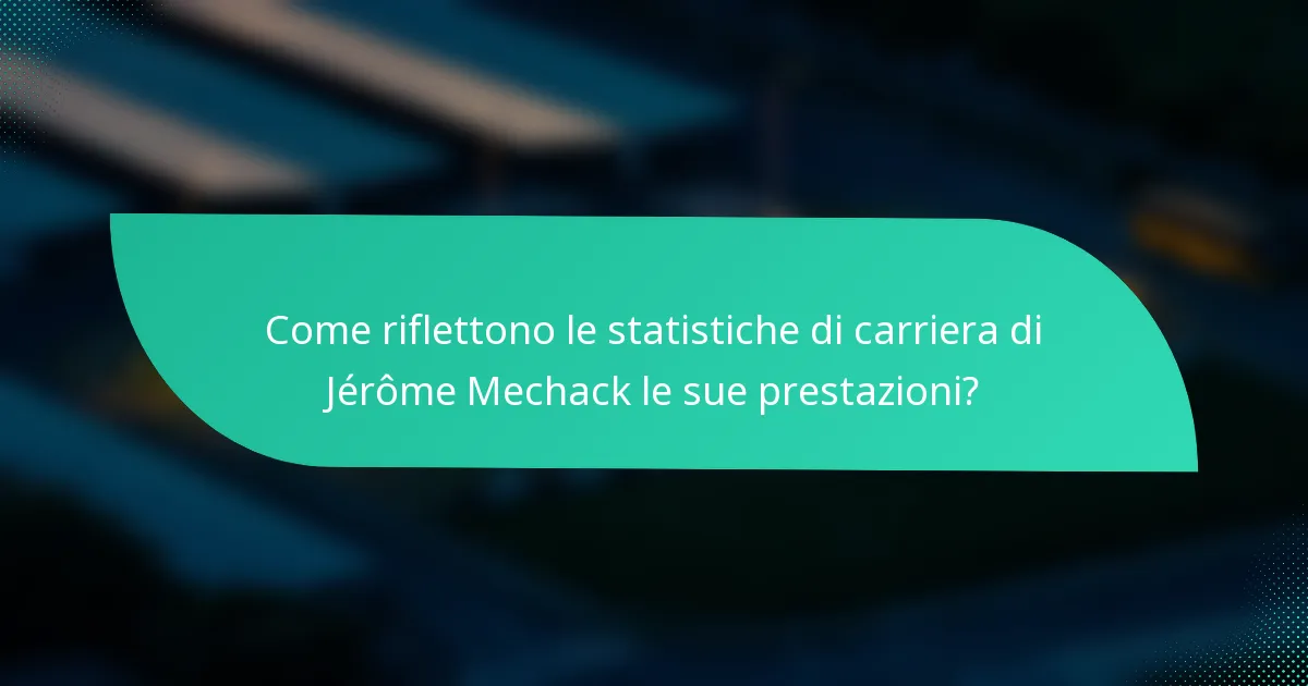 Come riflettono le statistiche di carriera di Jérôme Mechack le sue prestazioni?
