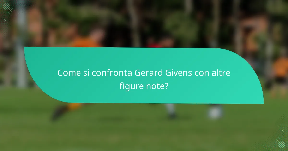 Come si confronta Gerard Givens con altre figure note?