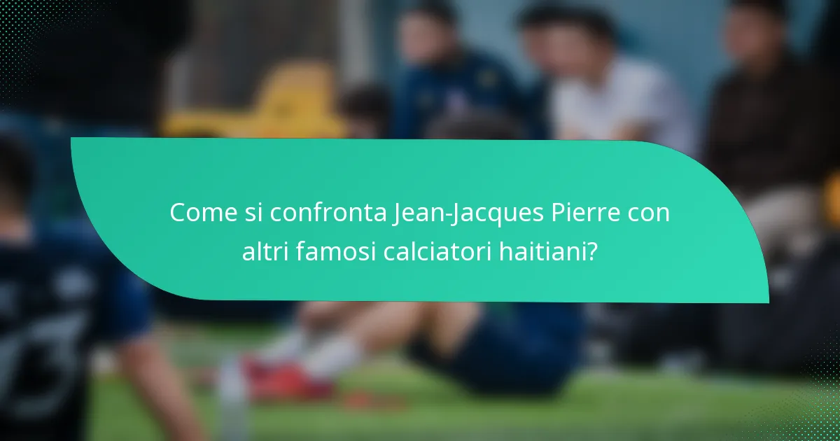 Come si confronta Jean-Jacques Pierre con altri famosi calciatori haitiani?