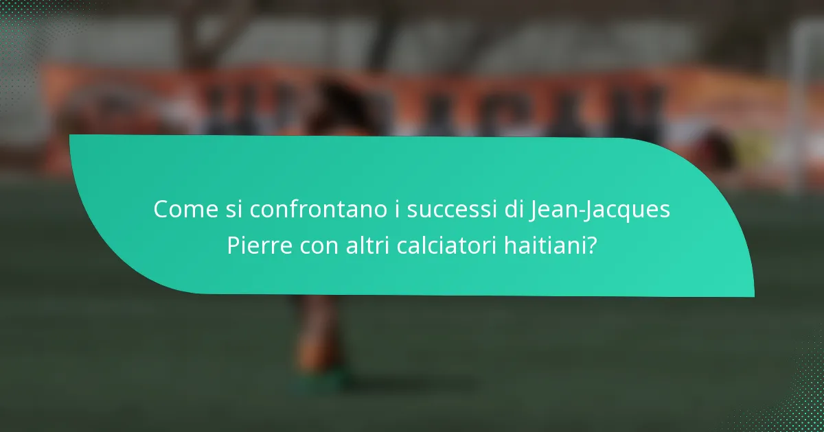 Come si confrontano i successi di Jean-Jacques Pierre con altri calciatori haitiani?