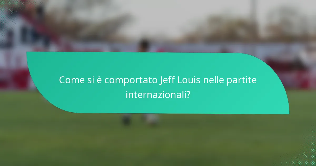 Come si è comportato Jeff Louis nelle partite internazionali?