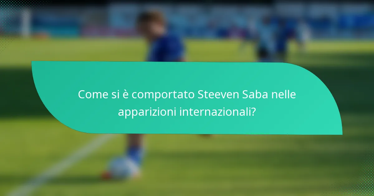 Come si è comportato Steeven Saba nelle apparizioni internazionali?