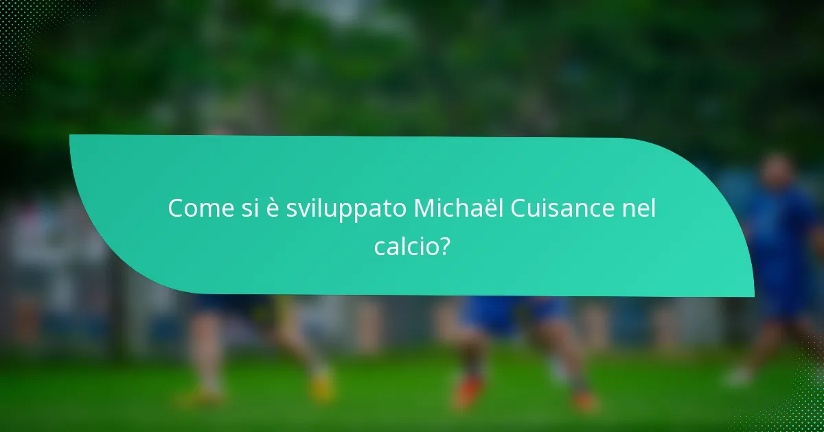 Come si è sviluppato Michaël Cuisance nel calcio?