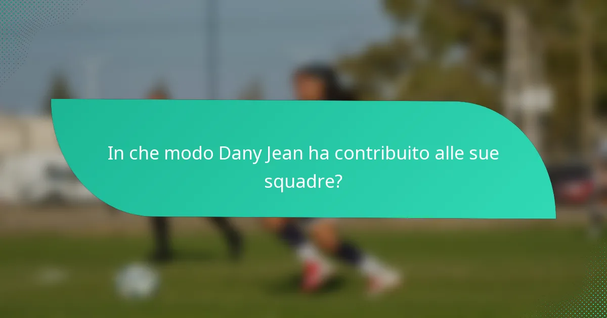 In che modo Dany Jean ha contribuito alle sue squadre?