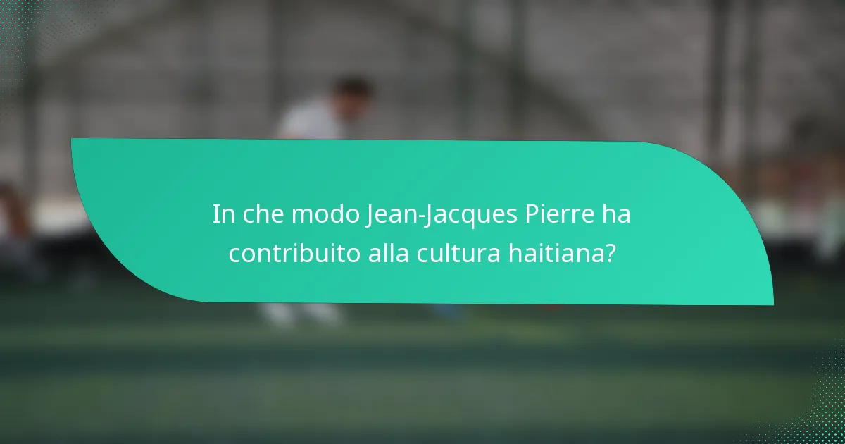 In che modo Jean-Jacques Pierre ha contribuito alla cultura haitiana?