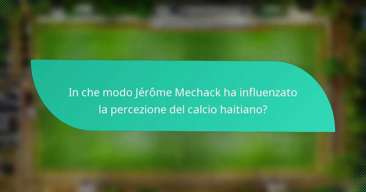 In che modo Jérôme Mechack ha influenzato la percezione del calcio haitiano?