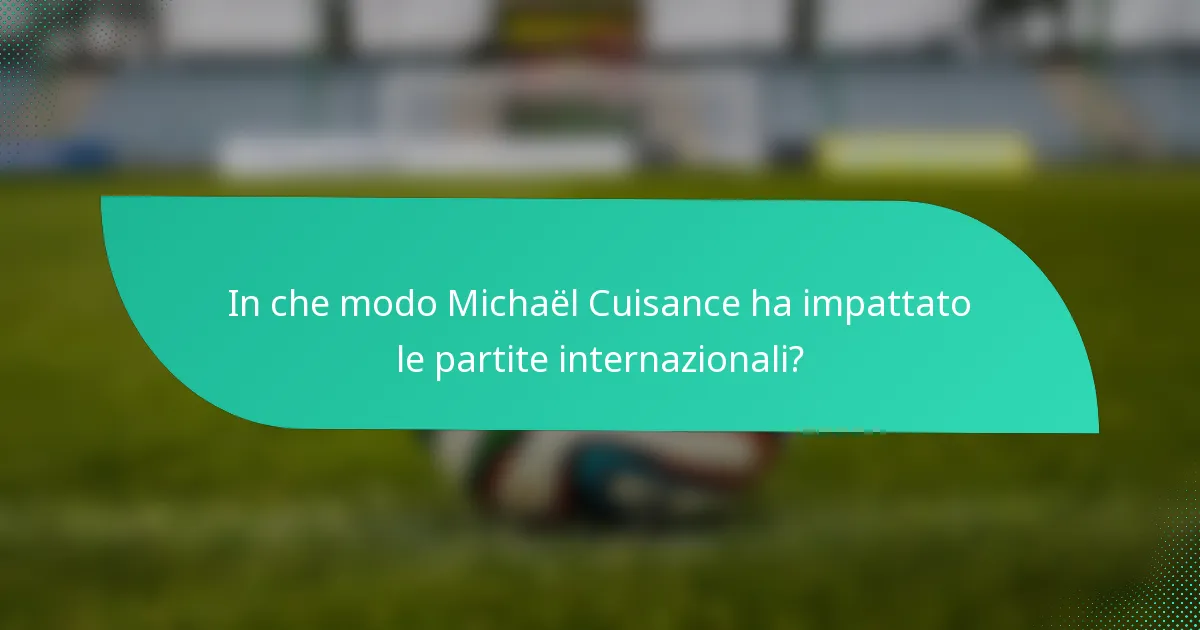 In che modo Michaël Cuisance ha impattato le partite internazionali?
