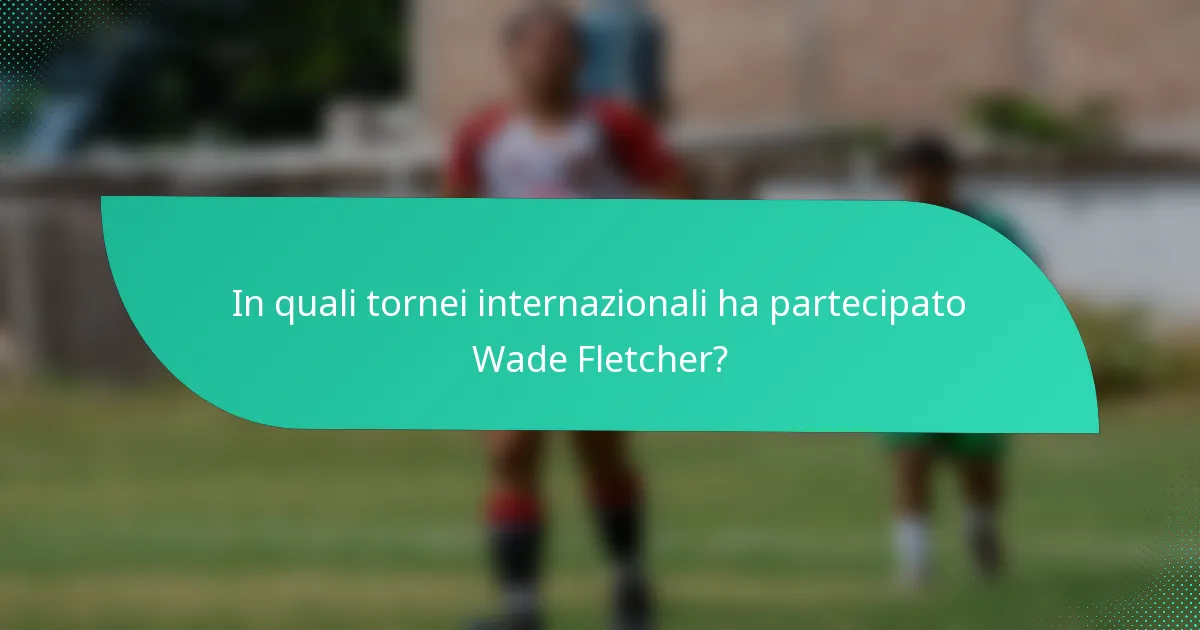 In quali tornei internazionali ha partecipato Wade Fletcher?