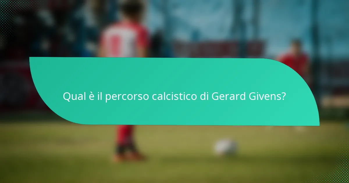 Qual è il percorso calcistico di Gerard Givens?