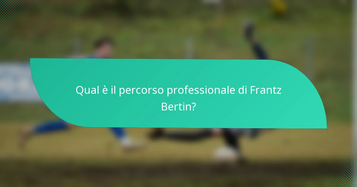 Qual è il percorso professionale di Frantz Bertin?