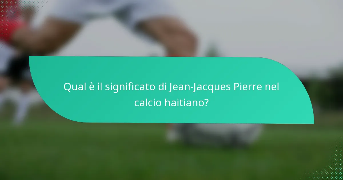 Qual è il significato di Jean-Jacques Pierre nel calcio haitiano?