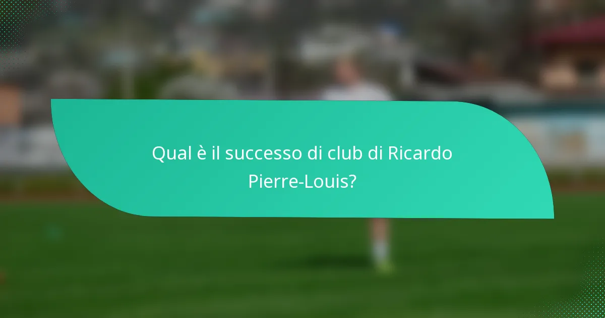 Qual è il successo di club di Ricardo Pierre-Louis?