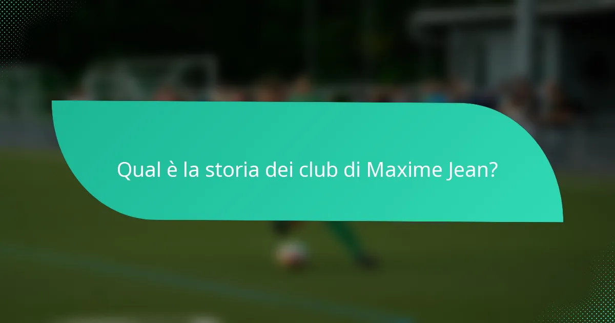 Qual è la storia dei club di Maxime Jean?