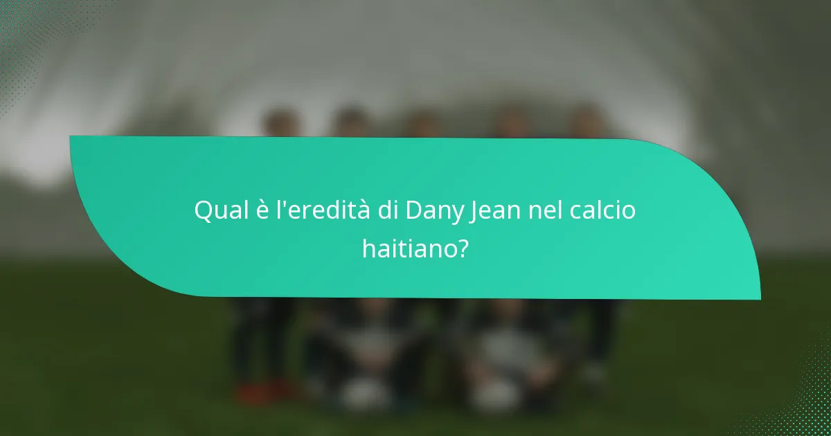 Qual è l'eredità di Dany Jean nel calcio haitiano?