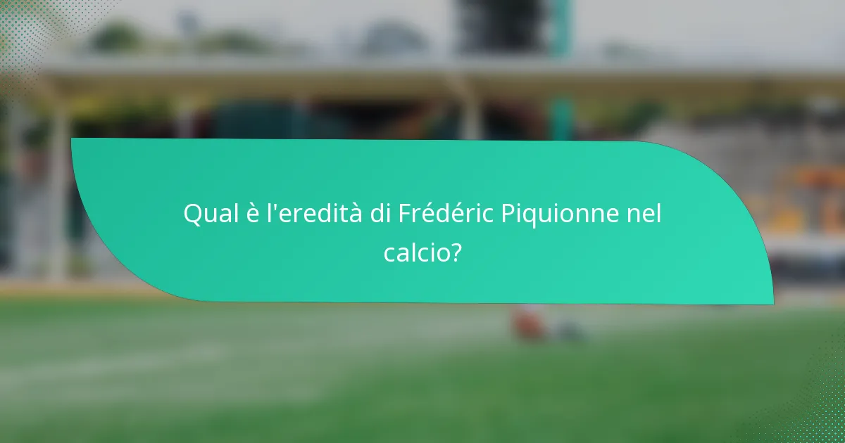 Qual è l'eredità di Frédéric Piquionne nel calcio?