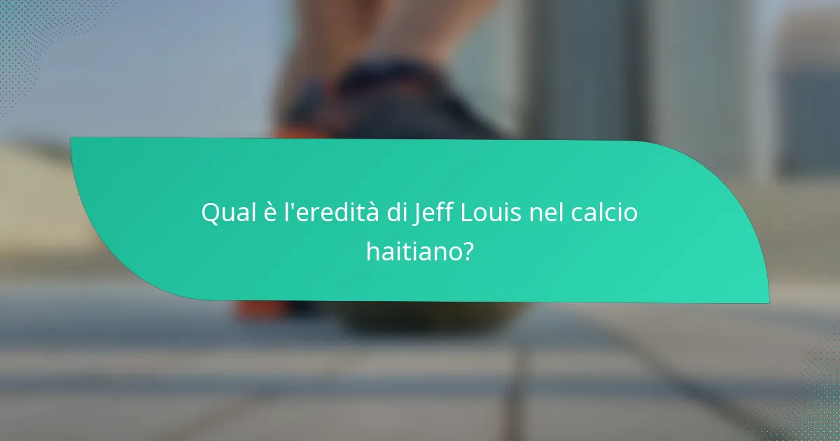 Qual è l'eredità di Jeff Louis nel calcio haitiano?