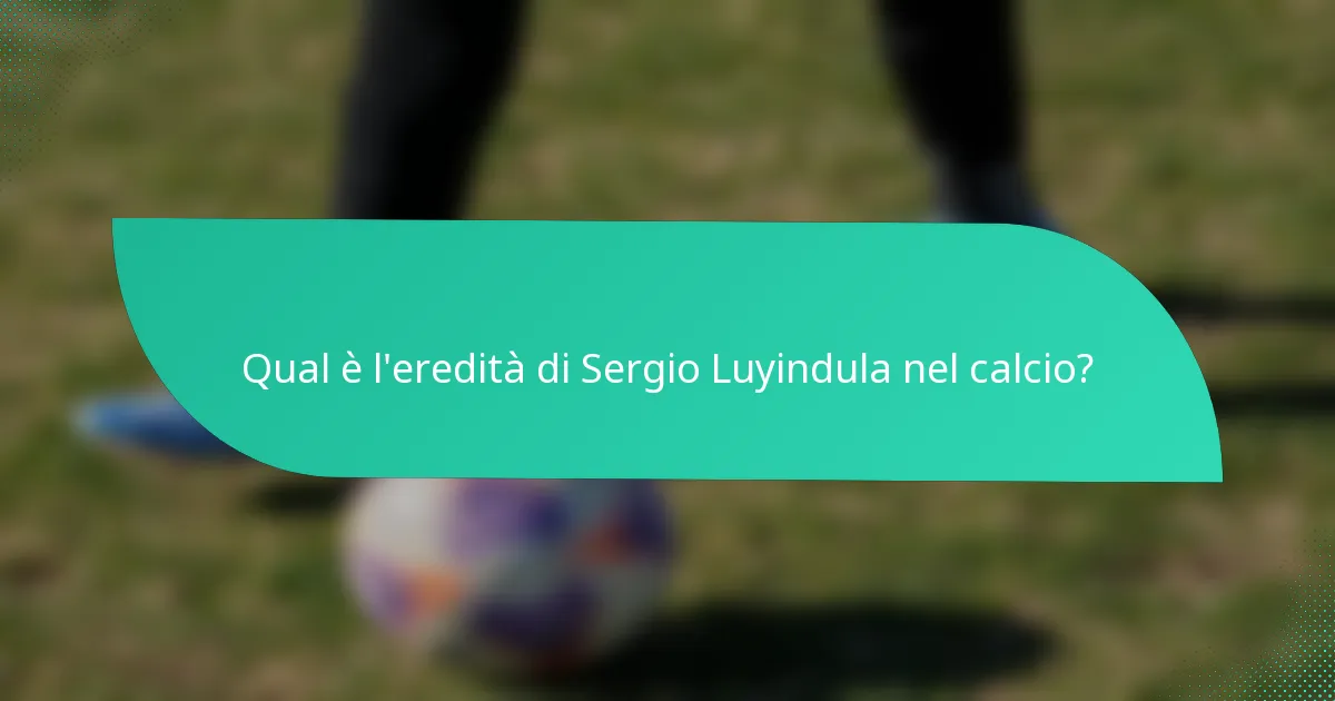 Qual è l'eredità di Sergio Luyindula nel calcio?