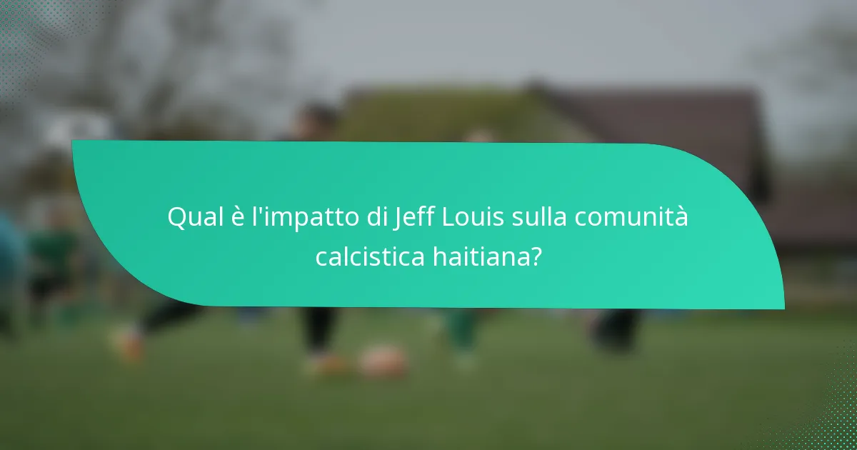 Qual è l'impatto di Jeff Louis sulla comunità calcistica haitiana?