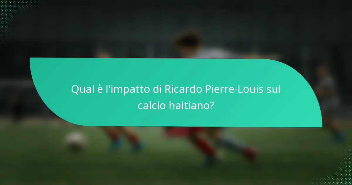 Qual è l'impatto di Ricardo Pierre-Louis sul calcio haitiano?
