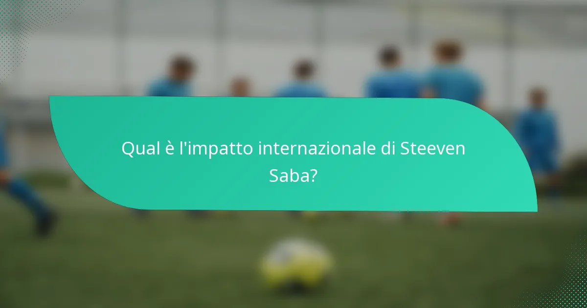 Qual è l'impatto internazionale di Steeven Saba?