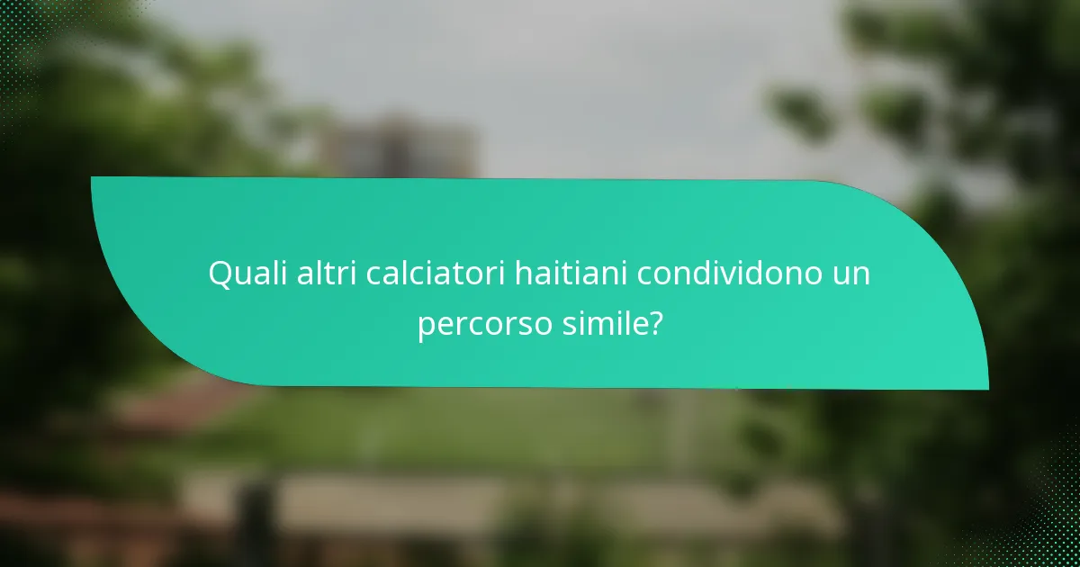 Quali altri calciatori haitiani condividono un percorso simile?