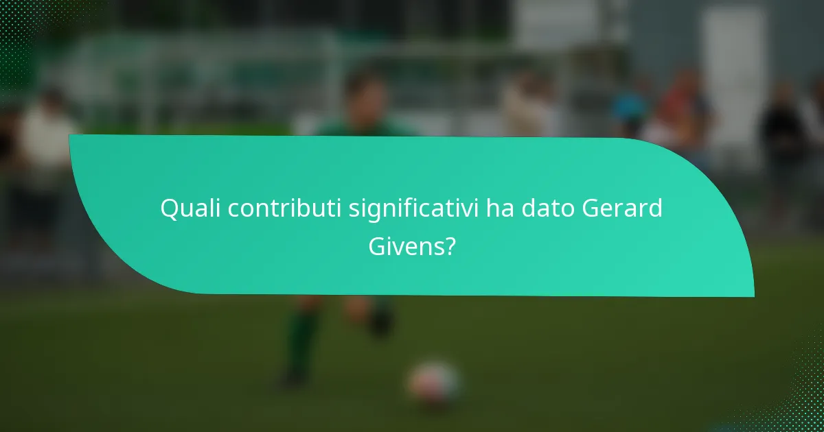 Quali contributi significativi ha dato Gerard Givens?