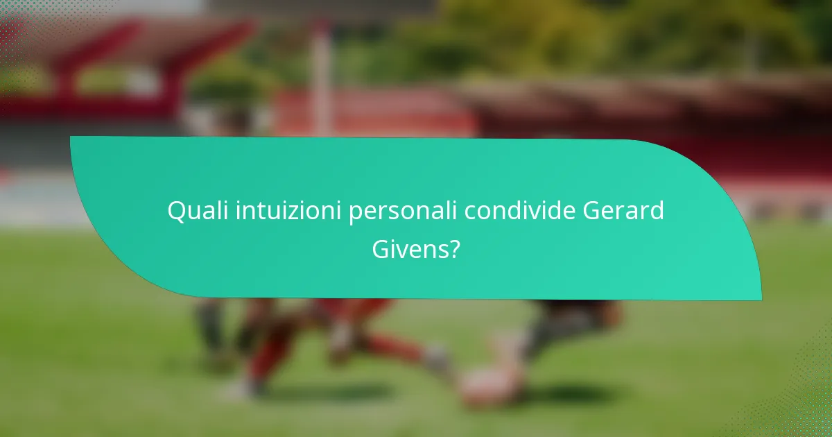 Quali intuizioni personali condivide Gerard Givens?