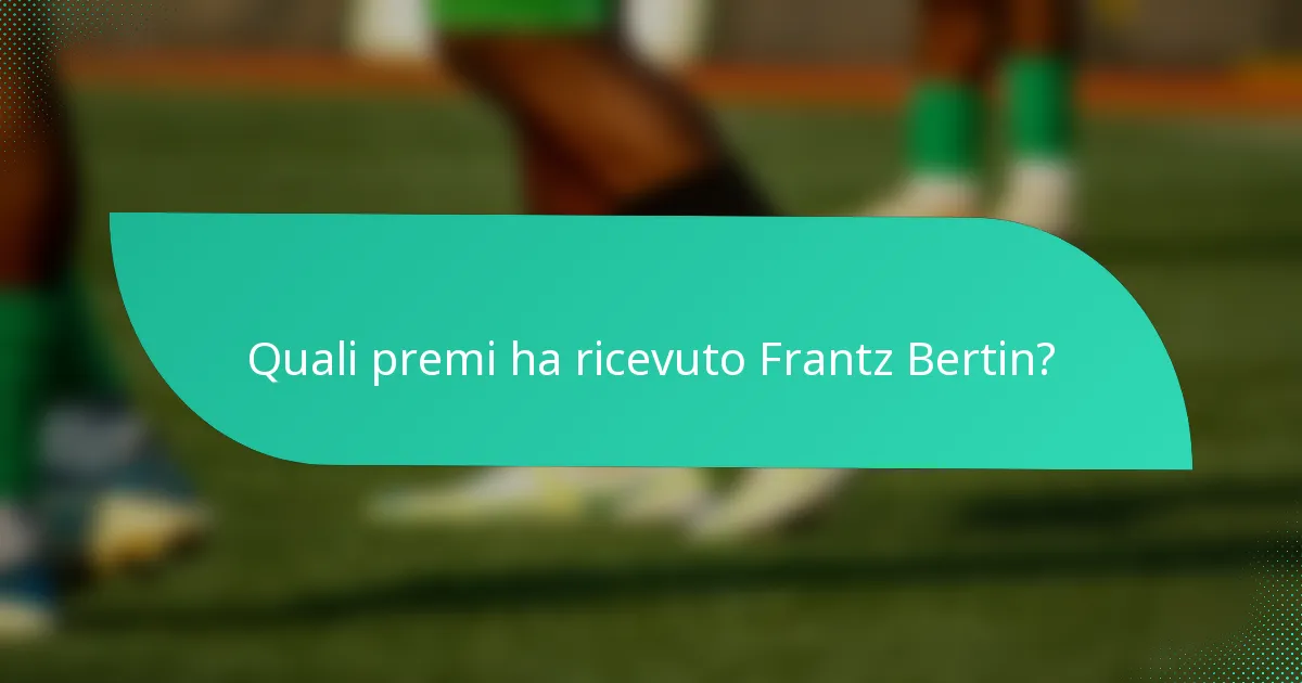Quali premi ha ricevuto Frantz Bertin?