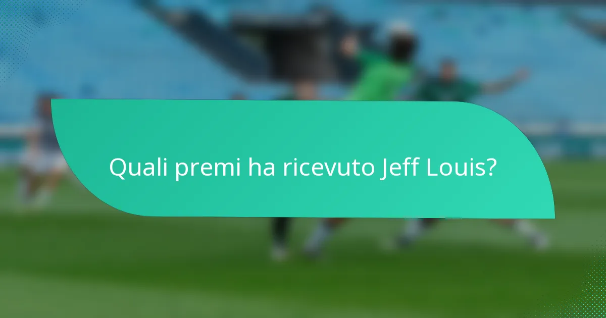 Quali premi ha ricevuto Jeff Louis?