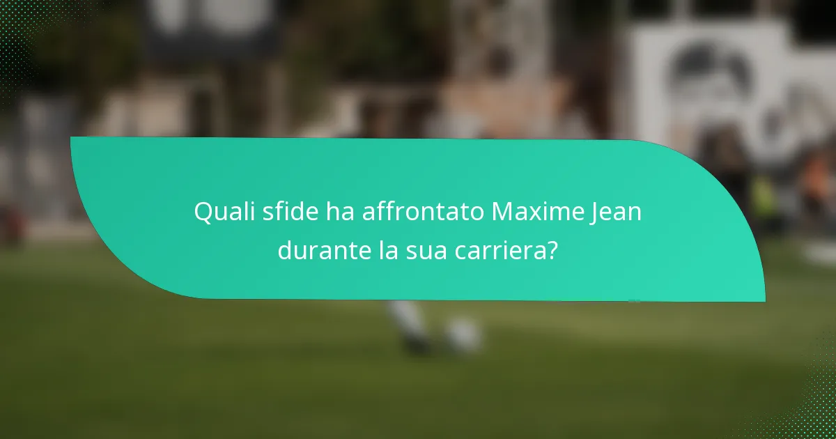 Quali sfide ha affrontato Maxime Jean durante la sua carriera?