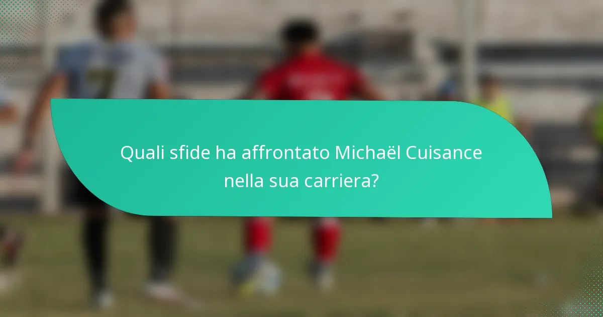 Quali sfide ha affrontato Michaël Cuisance nella sua carriera?
