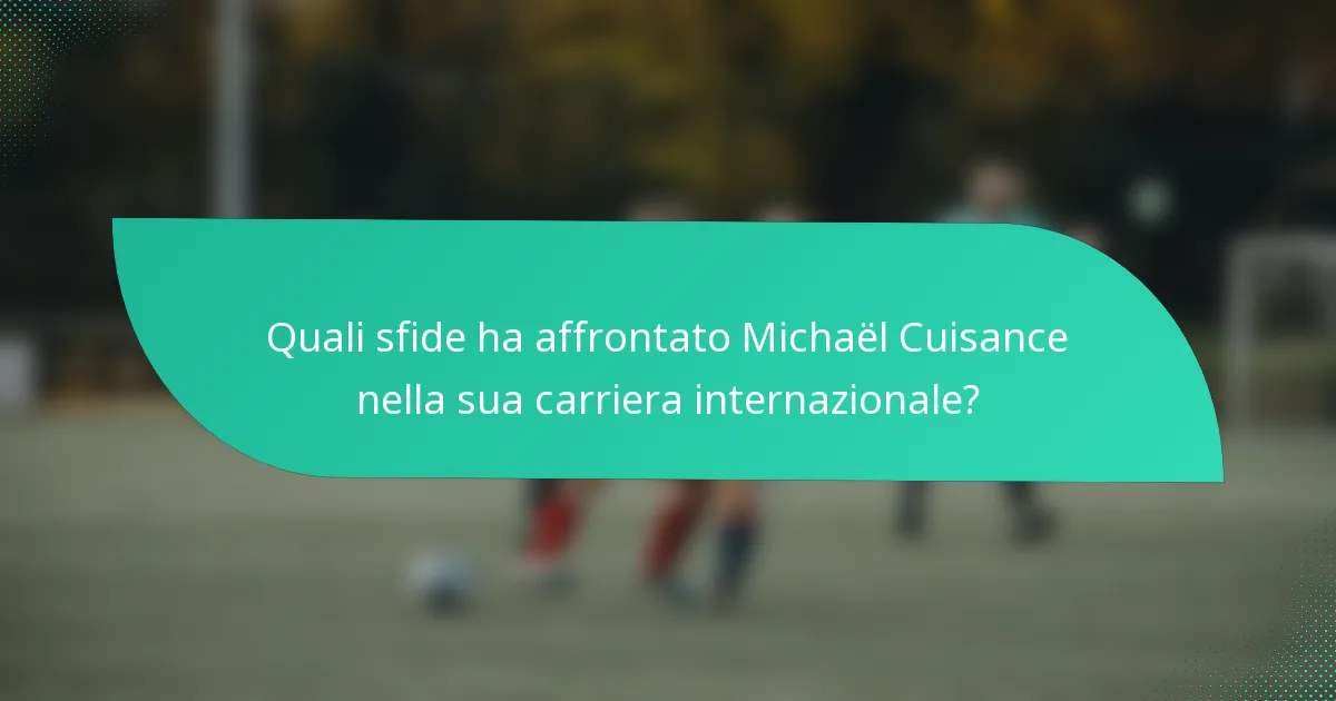 Quali sfide ha affrontato Michaël Cuisance nella sua carriera internazionale?