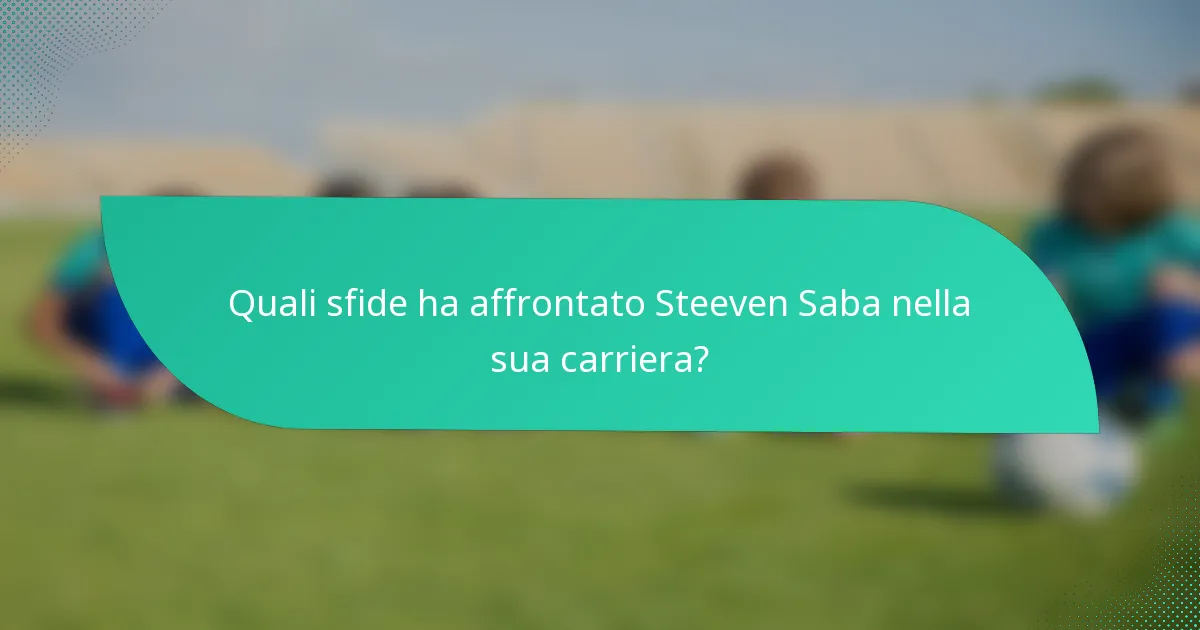 Quali sfide ha affrontato Steeven Saba nella sua carriera?