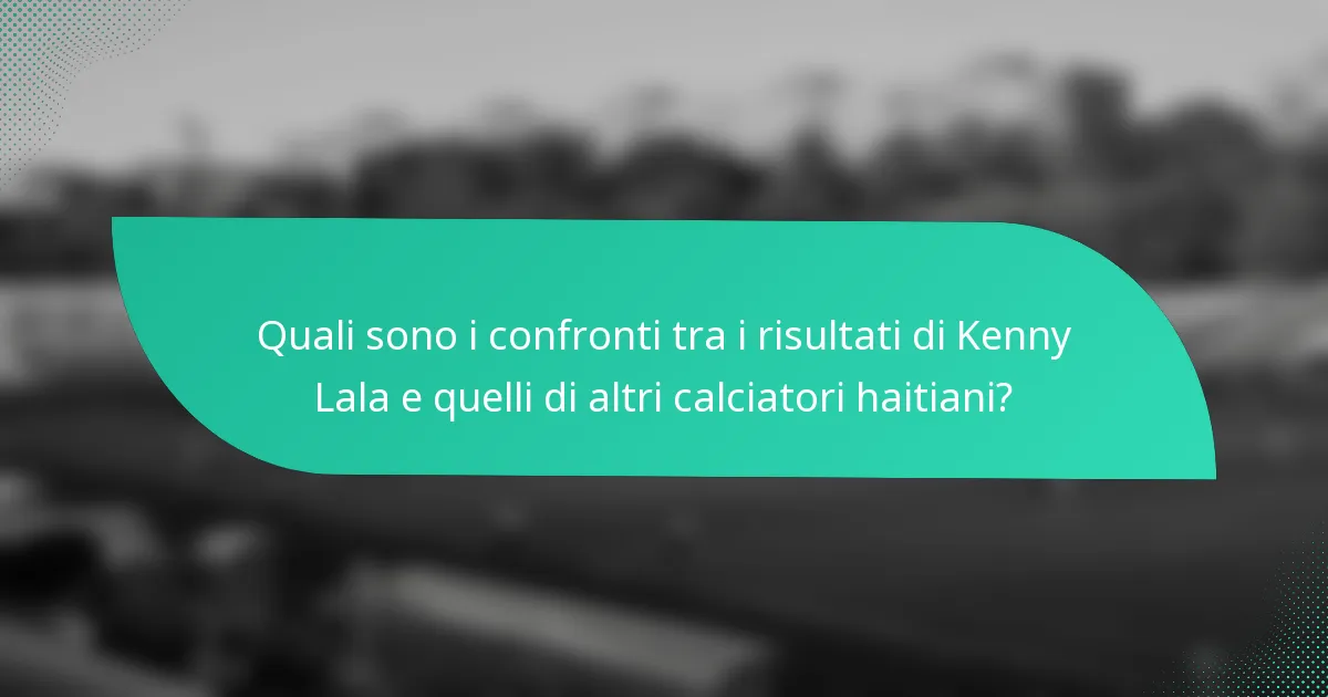 Quali sono i confronti tra i risultati di Kenny Lala e quelli di altri calciatori haitiani?