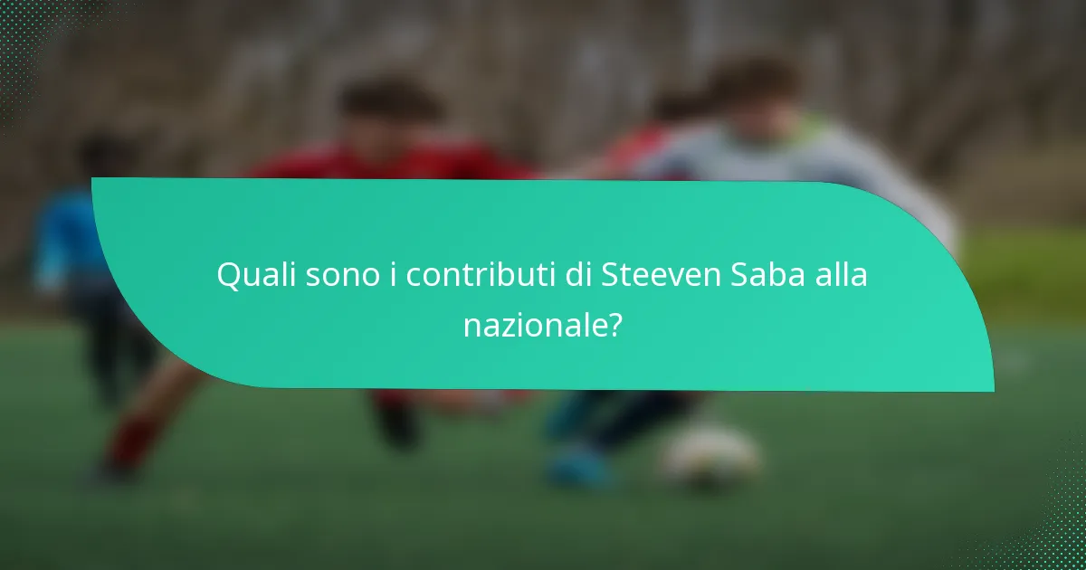 Quali sono i contributi di Steeven Saba alla nazionale?
