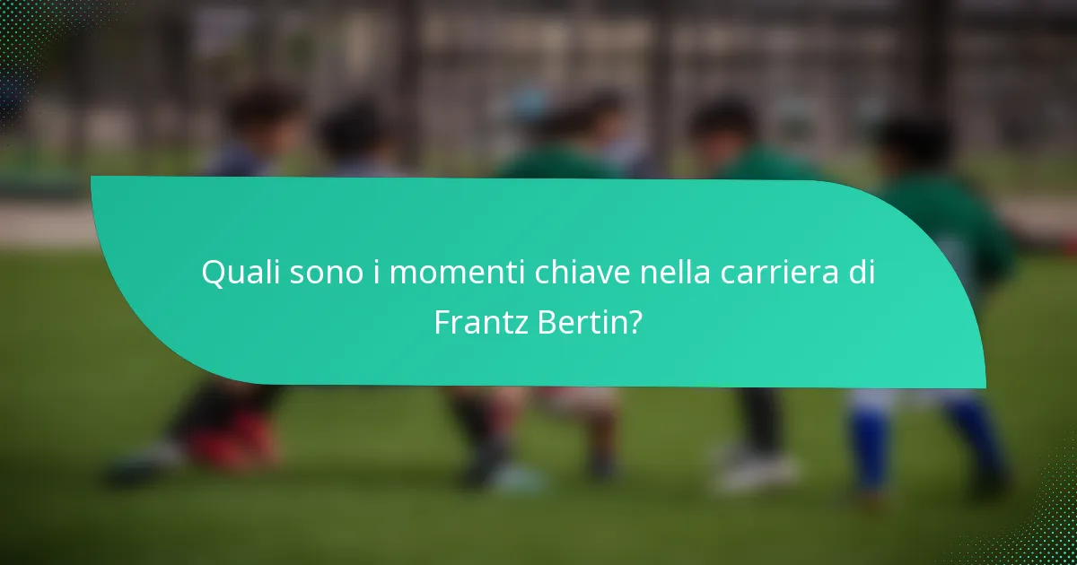 Quali sono i momenti chiave nella carriera di Frantz Bertin?