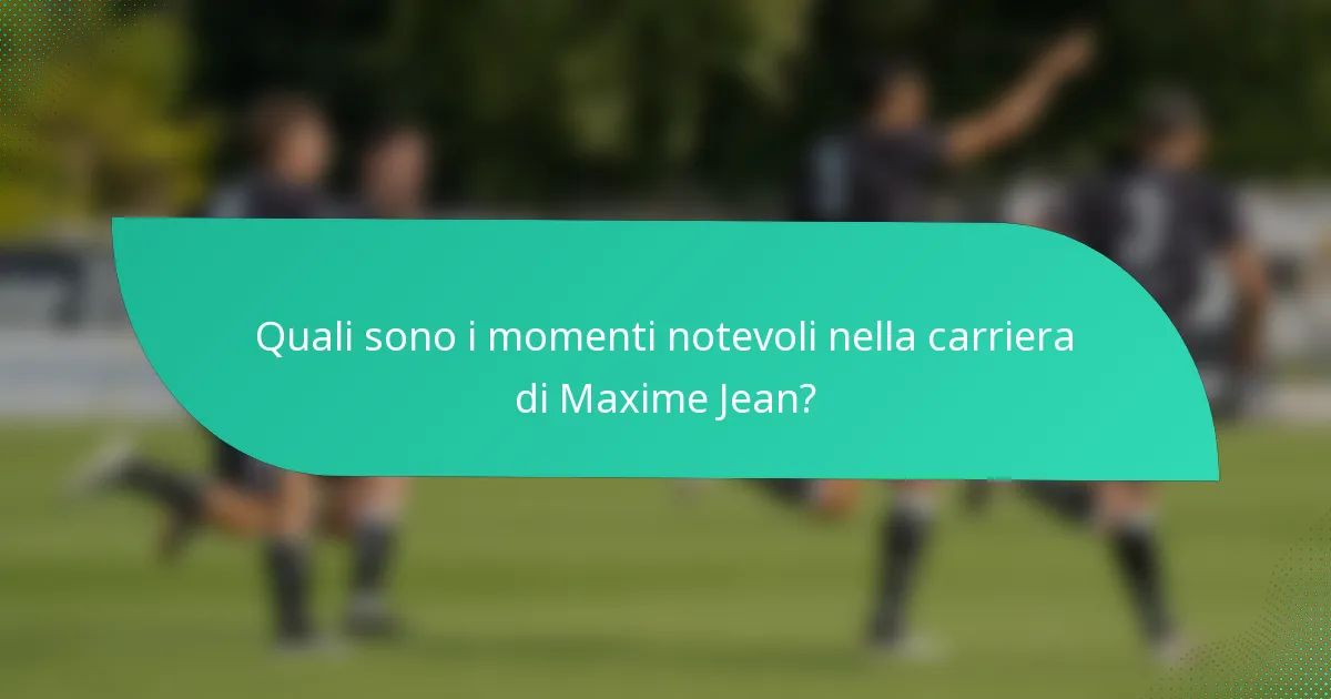 Quali sono i momenti notevoli nella carriera di Maxime Jean?