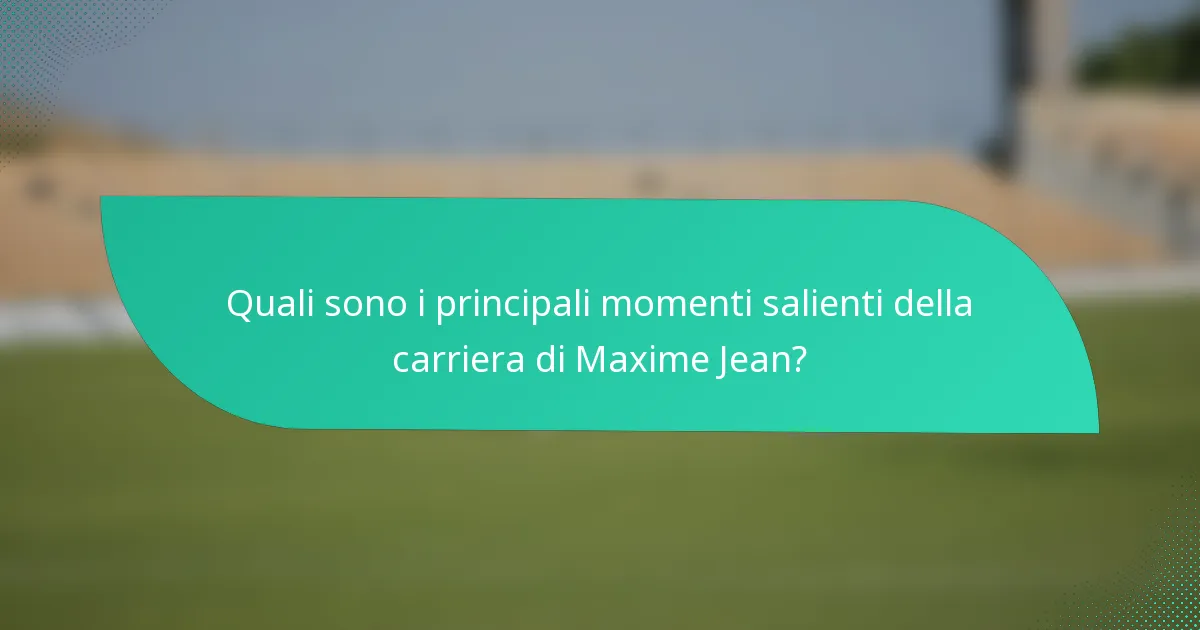 Quali sono i principali momenti salienti della carriera di Maxime Jean?