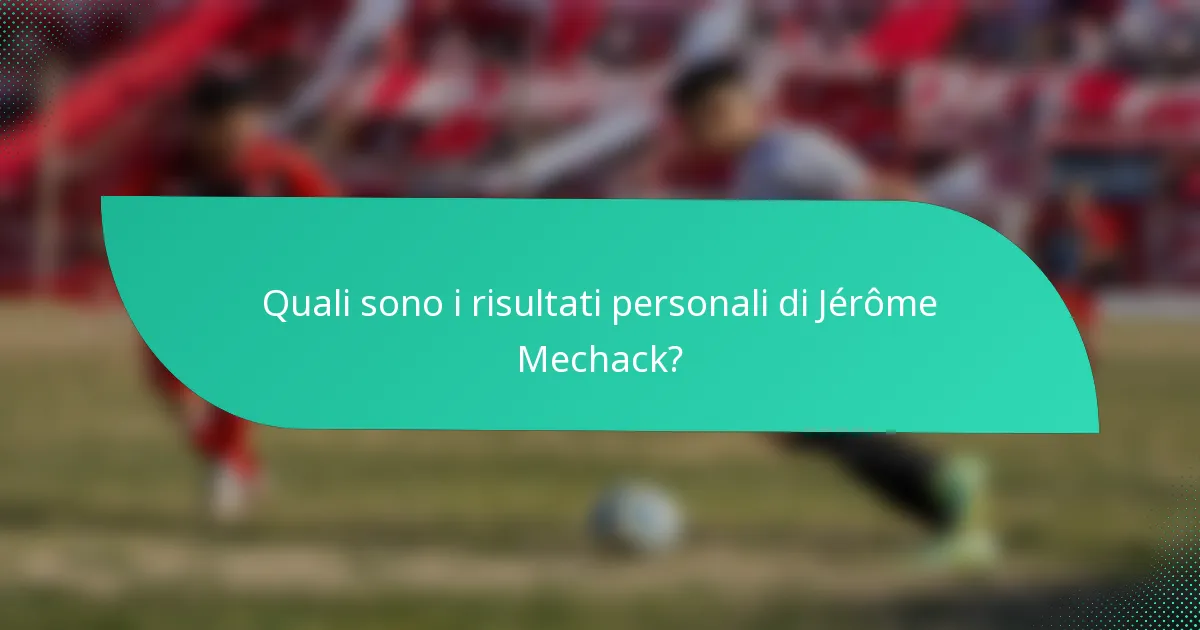 Quali sono i risultati personali di Jérôme Mechack?