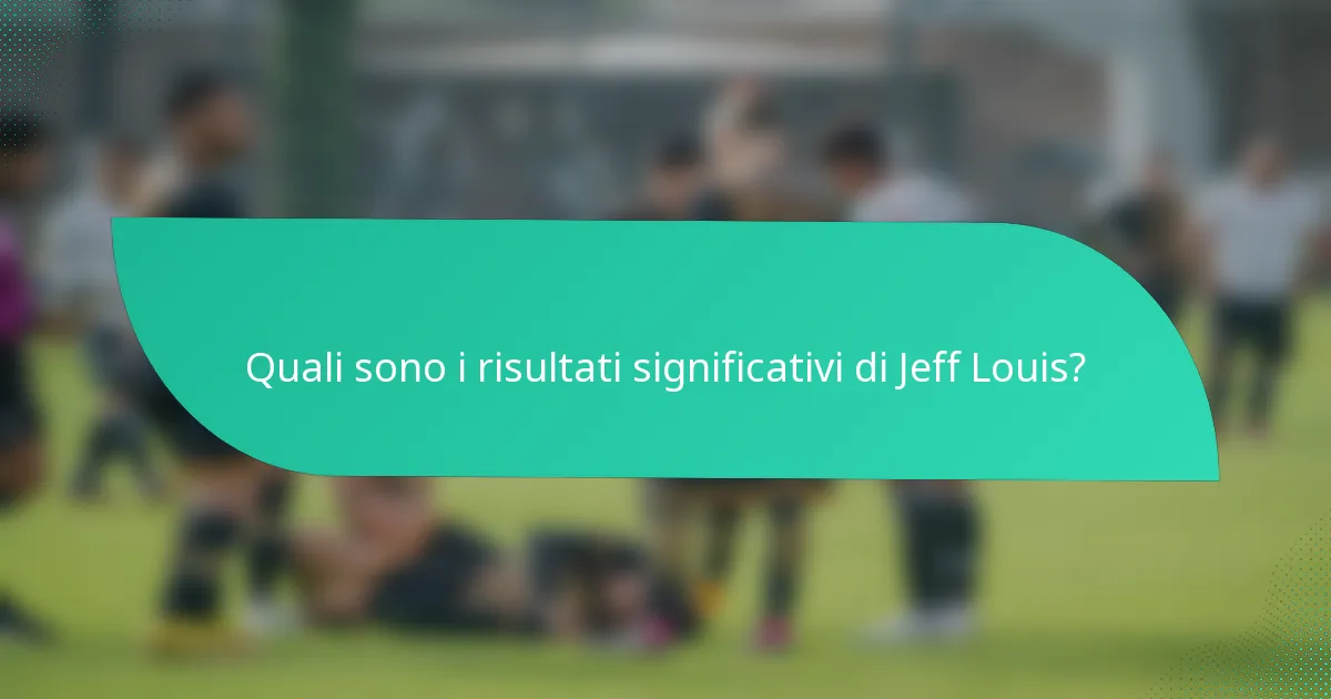 Quali sono i risultati significativi di Jeff Louis?