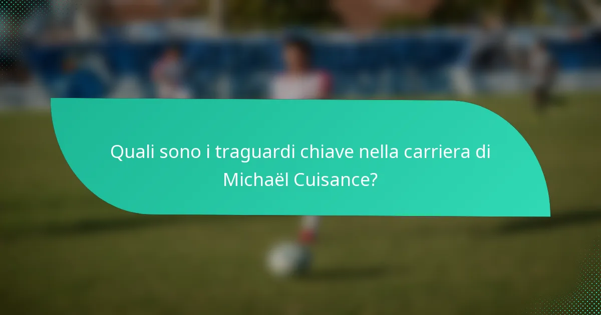 Quali sono i traguardi chiave nella carriera di Michaël Cuisance?