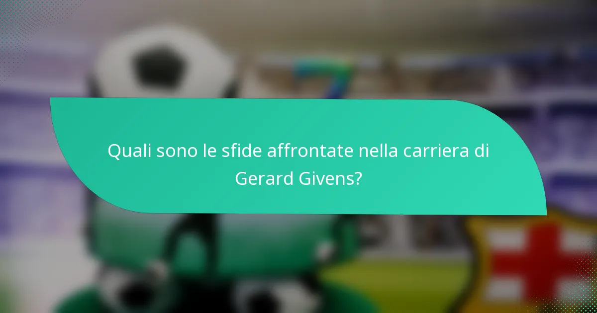 Quali sono le sfide affrontate nella carriera di Gerard Givens?