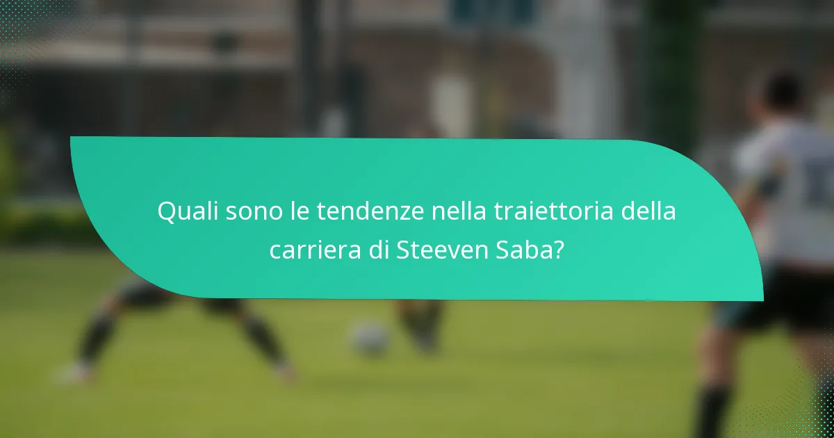 Quali sono le tendenze nella traiettoria della carriera di Steeven Saba?