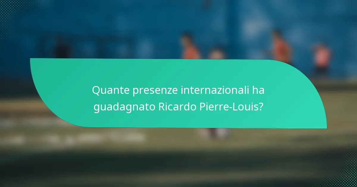 Quante presenze internazionali ha guadagnato Ricardo Pierre-Louis?