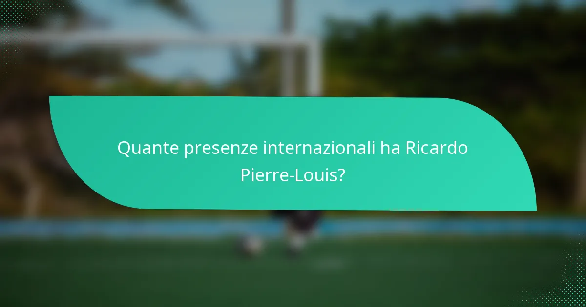 Quante presenze internazionali ha Ricardo Pierre-Louis?